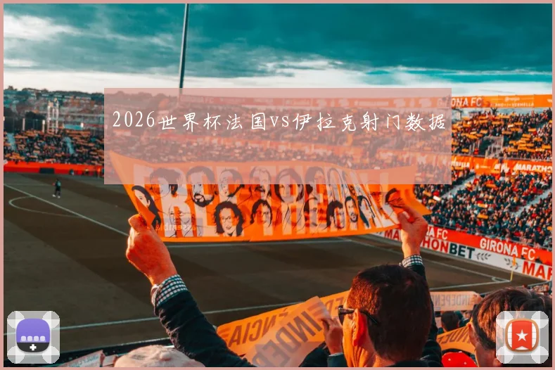 2026世界杯法国vs伊拉克射门数据