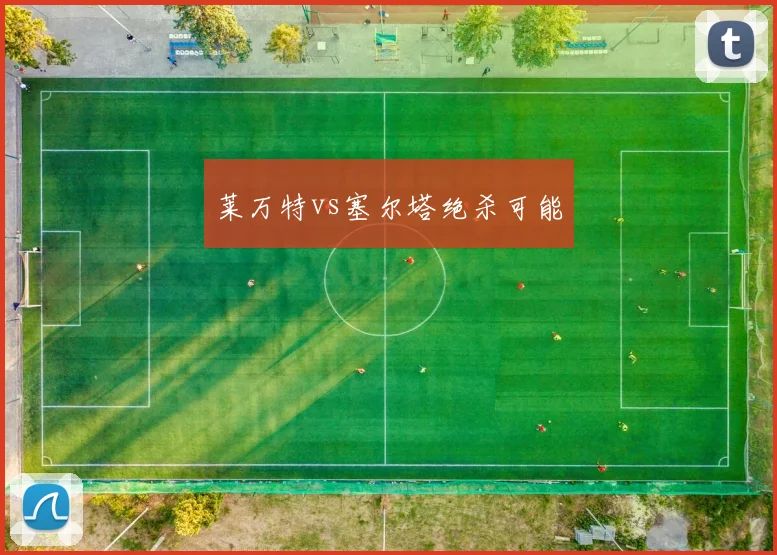 莱万特vs塞尔塔绝杀可能