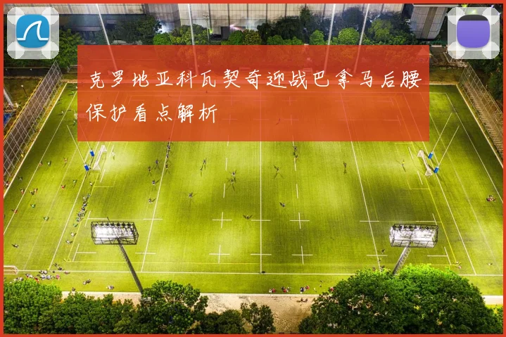 克罗地亚科瓦契奇迎战巴拿马后腰保护看点解析