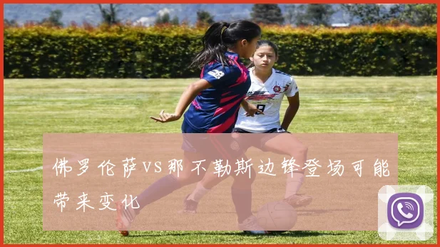 佛罗伦萨vs那不勒斯边锋登场可能带来变化