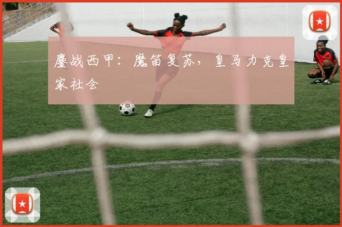 鏖战西甲：魔笛复苏，皇马力克皇家社会