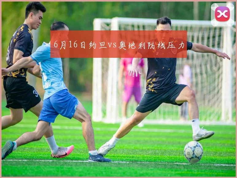 6月16日约旦vs奥地利防线压力
